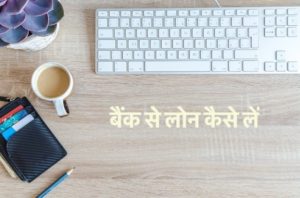 बैंक से लोन कैसे लें